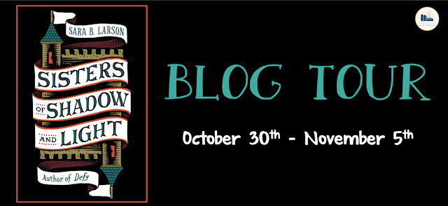 Blog Tour: Sisters of Shadow and Light by Sara B. Larson (Top Ten+ Giveaway!)