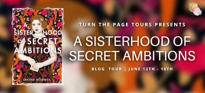 Blog Tour: A Sisterhood of Secret Ambitions by Sheena Boekweg (Review + Giveaway!)